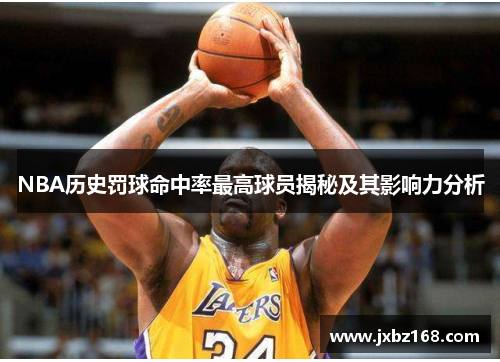 NBA歷史罰球命中率最高球員揭秘及其影響力分析